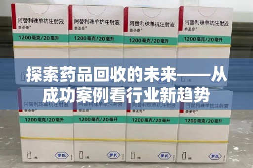 镇江探索药品回收的未来——从成功案例看行业新趋势