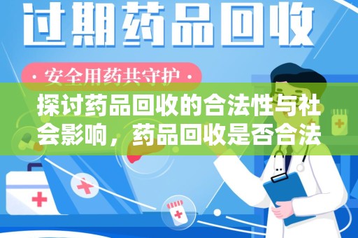镇江探讨药品回收的合法性与社会影响，药品回收是否合法成为公众关注焦点