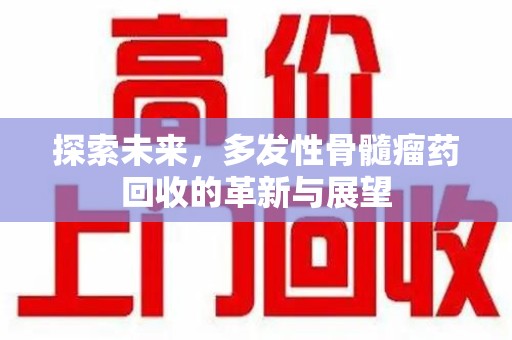 镇江探索未来，多发性骨髓瘤药回收的革新与展望