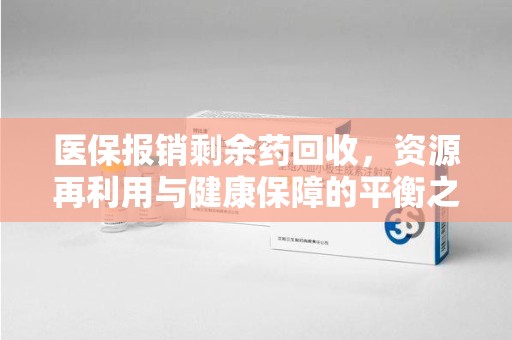 镇江医保报销剩余药回收，资源再利用与健康保障的平衡之道