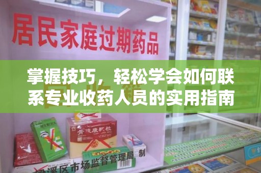 镇江掌握技巧，轻松学会如何联系专业收药人员的实用指南