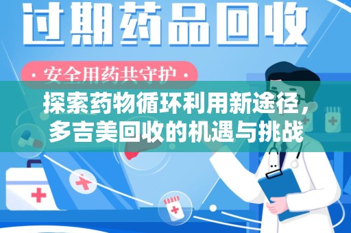 镇江探索药物循环利用新途径，多吉美回收的机遇与挑战