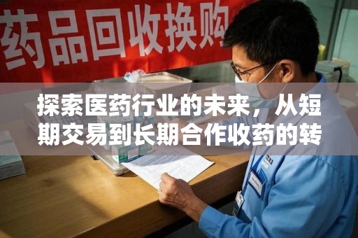 镇江探索医药行业的未来，从短期交易到长期合作收药的转变