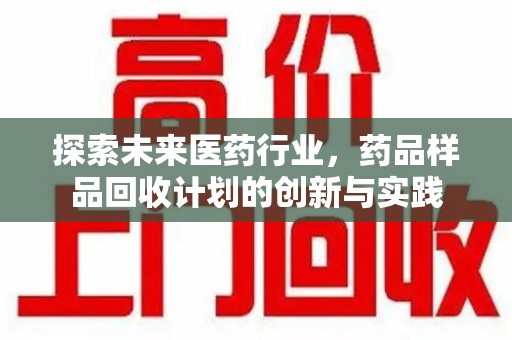 镇江探索未来医药行业，药品样品回收计划的创新与实践