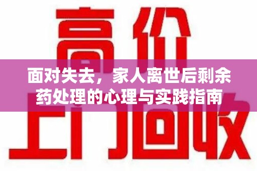 镇江面对失去，家人离世后剩余药处理的心理与实践指南