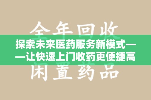 镇江探索未来医药服务新模式——让快速上门收药更便捷高效