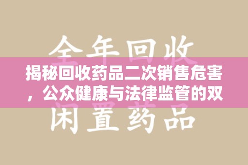 镇江揭秘回收药品二次销售危害，公众健康与法律监管的双重挑战