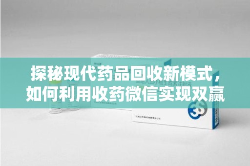 镇江探秘现代药品回收新模式，如何利用收药微信实现双赢？