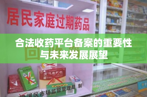镇江合法收药平台备案的重要性与未来发展展望