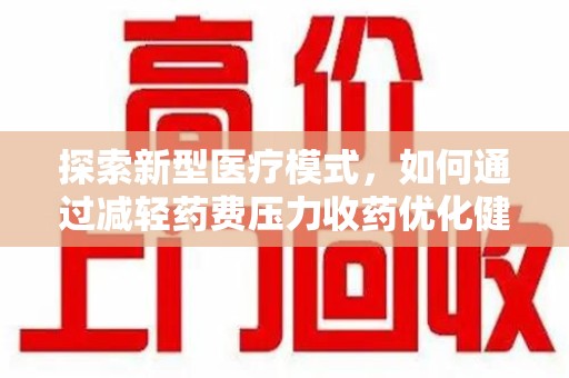 镇江探索新型医疗模式，如何通过减轻药费压力收药优化健康保障体系