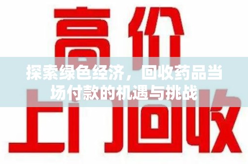 镇江探索绿色经济，回收药品当场付款的机遇与挑战