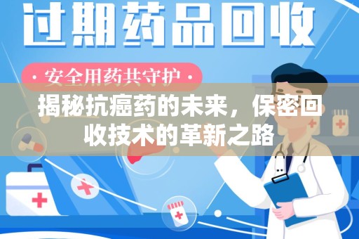镇江揭秘抗癌药的未来，保密回收技术的革新之路