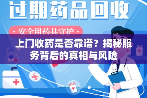 镇江上门收药是否靠谱？揭秘服务背后的真相与风险