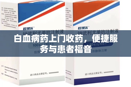 镇江白血病药上门收药，便捷服务与患者福音