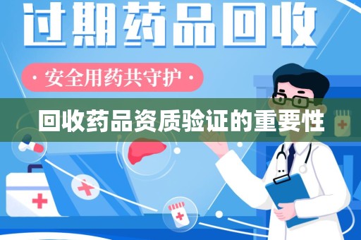 镇江回收药品资质验证的重要性
