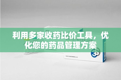 镇江利用多家收药比价工具，优化您的药品管理方案