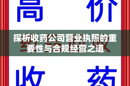 镇江探析收药公司营业执照的重要性与合规经营之道