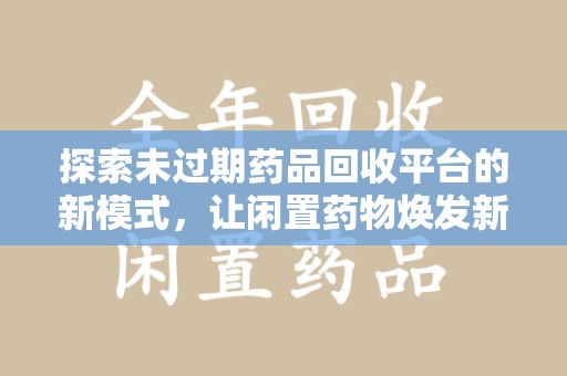 镇江探索未过期药品回收平台的新模式，让闲置药物焕发新生