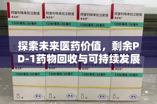 镇江探索未来医药价值，剩余PD-1药物回收与可持续发展之路
