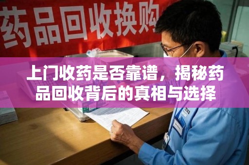 镇江上门收药是否靠谱，揭秘药品回收背后的真相与选择