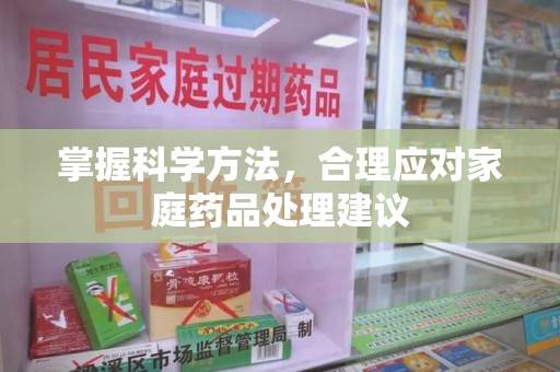 镇江掌握科学方法，合理应对家庭药品处理建议