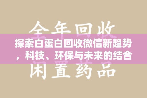 镇江探索白蛋白回收微信新趋势，科技、环保与未来的结合