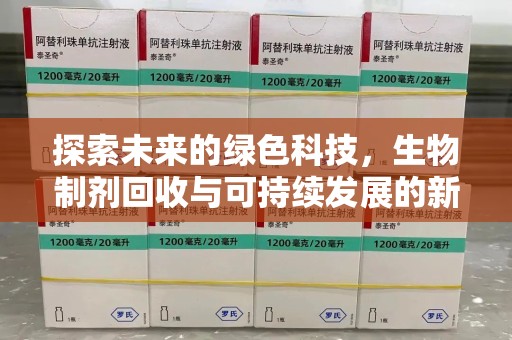 镇江探索未来的绿色科技，生物制剂回收与可持续发展的新路径