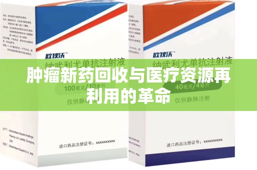镇江肿瘤新药回收与医疗资源再利用的革命