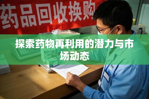 镇江探索药物再利用的潜力与市场动态