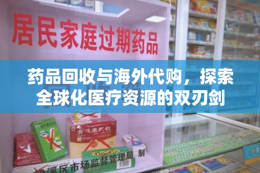镇江药品回收与海外代购，探索全球化医疗资源的双刃剑