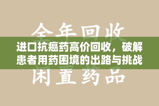 镇江进口抗癌药高价回收，破解患者用药困境的出路与挑战