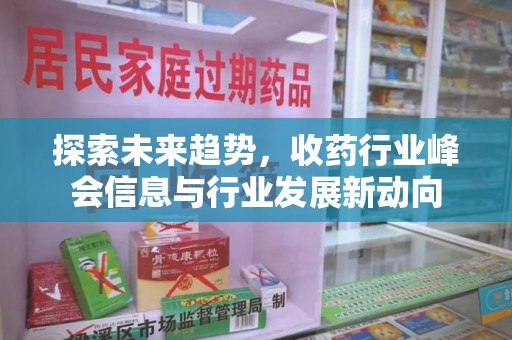 镇江探索未来趋势，收药行业峰会信息与行业发展新动向