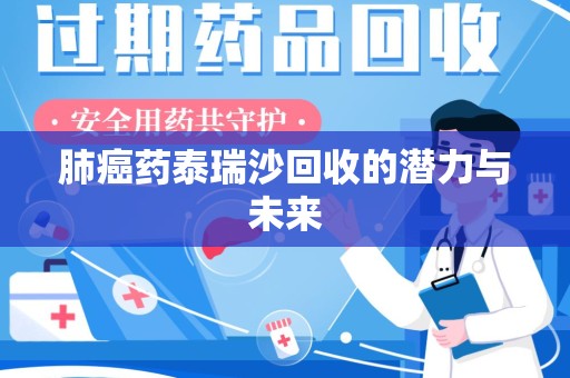 镇江肺癌药泰瑞沙回收的潜力与未来