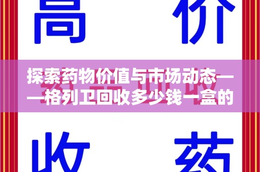 镇江探索药物价值与市场动态——格列卫回收多少钱一盒的全面解析