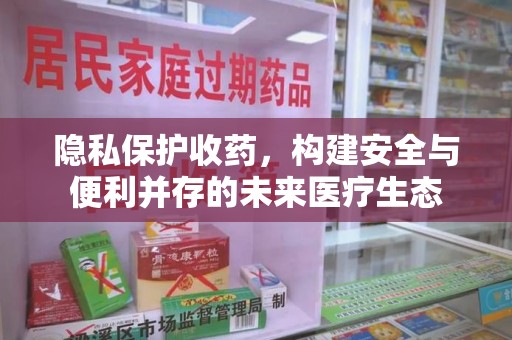 镇江隐私保护收药，构建安全与便利并存的未来医疗生态