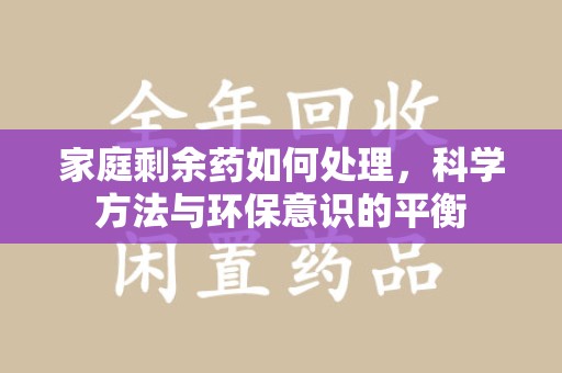 镇江家庭剩余药如何处理，科学方法与环保意识的平衡