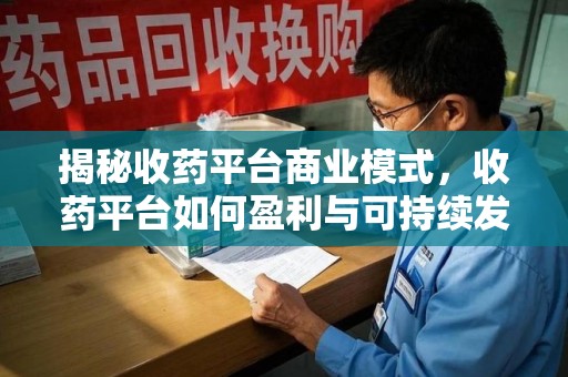 镇江揭秘收药平台商业模式，收药平台如何盈利与可持续发展之路