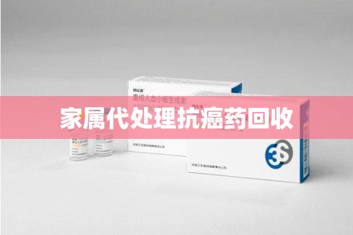 镇江家属代处理抗癌药回收