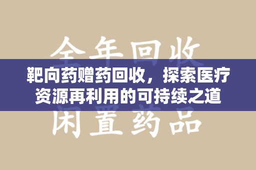 镇江靶向药赠药回收，探索医疗资源再利用的可持续之道