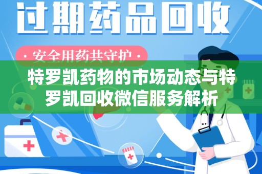 镇江特罗凯药物的市场动态与特罗凯回收微信服务解析