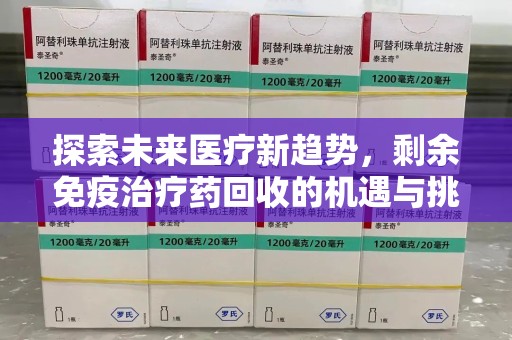 镇江探索未来医疗新趋势，剩余免疫治疗药回收的机遇与挑战