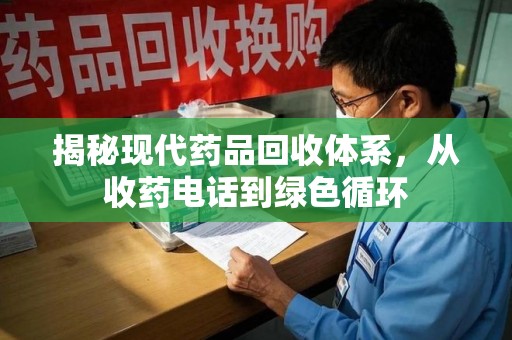 镇江揭秘现代药品回收体系，从收药电话到绿色循环