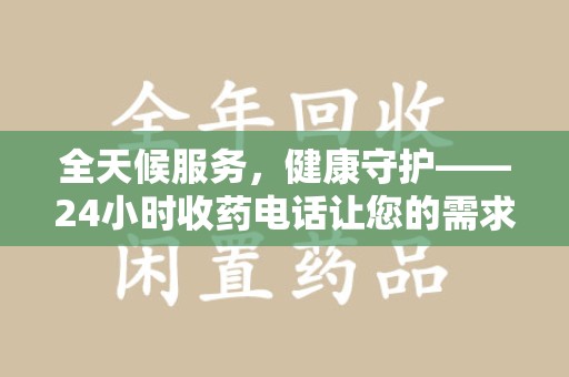 镇江全天候服务，健康守护——24小时收药电话让您的需求随时被满足