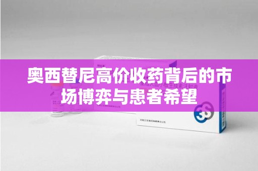 镇江奥西替尼高价收药背后的市场博弈与患者希望