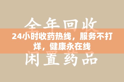 镇江24小时收药热线，服务不打烊，健康永在线