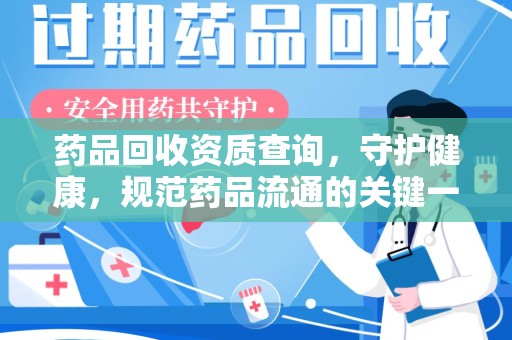 镇江药品回收资质查询，守护健康，规范药品流通的关键一步