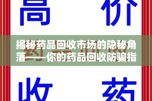 镇江揭秘药品回收市场的隐秘角落——你的药品回收防骗指南