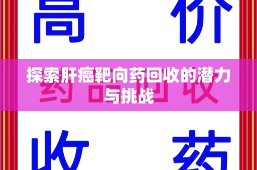 镇江探索肝癌靶向药回收的潜力与挑战