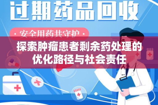 镇江探索肿瘤患者剩余药处理的优化路径与社会责任