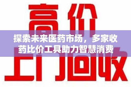 镇江探索未来医药市场，多家收药比价工具助力智慧消费